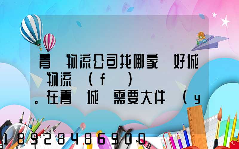 青島物流公司找哪家較好城陽物流發(fā)貨。在青島城陽需要大件運(yùn)輸。